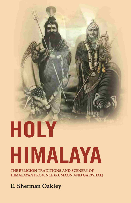 Holy Himalaya: The Religion Traditions and Scenery of Himalayan Province (Kumaon and Garwhal) - Gyan Books