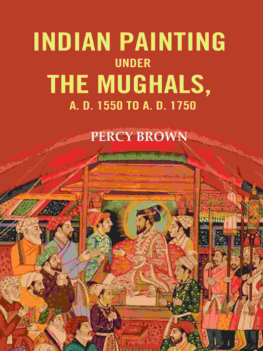 Indian Painting Under the Mughals, A. D. 1550 to A. D. 1750 - Gyan Books