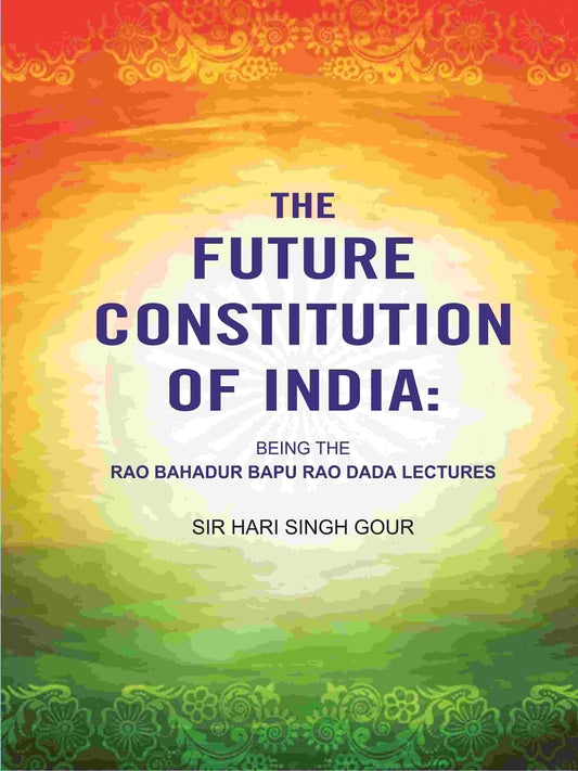 The Future Constitution of India: Being the Rao Bahadur Bapu Rao Dada Lectures - Gyan Books