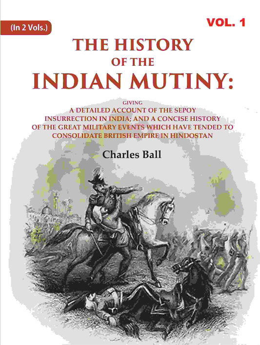 The History Of The Indian Mutiny: Giving A Detailed Account Of The Sepoy Insurrection In India; And A - Gyan Books