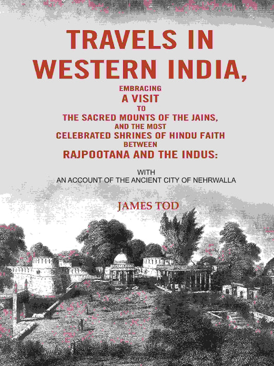 Travels In Western India, Embracing A Visit To The Sacred Mounts Of The Jains, And The Most Celebrated - Gyan Books