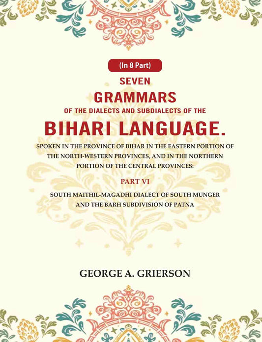 Seven Grammars Of The Dialects And Subdialects Of The Bihari Language Spoken In The Province Of Bihar - Gyan Books