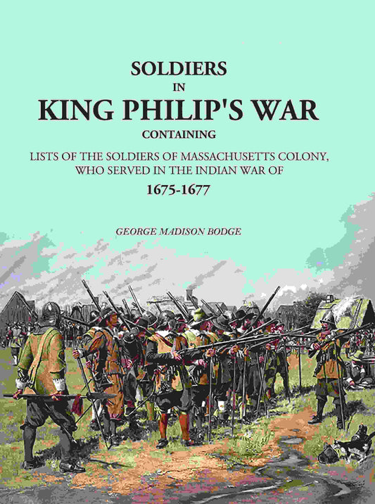 Soldiers in King Philip's War: Containing Lists Of The Soldiers Of Massachusetts Colony, Who Served In The Indian War Of 1675-1677 - Gyan Books