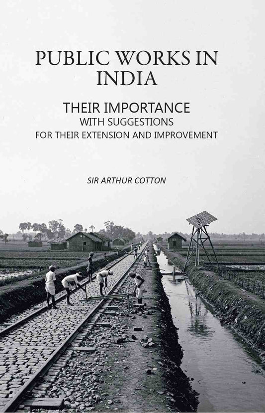 Public Works in India: Their Importance with Suggestions For their Extension and Improvement - Gyan Books