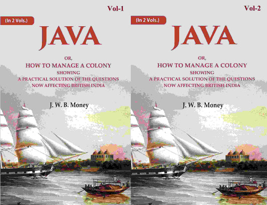 Java: Or, How to Manage a Colony Showing a Practical Solution of The Questions Now Affecting British India 2 Vols. Set - Gyan Books