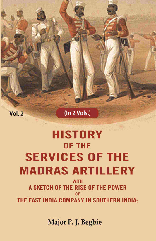 History of the services of the Madras artillery: With a Sketch of the Rise of the Power of the East India Company in Southern India, 2nd - Gyan Books