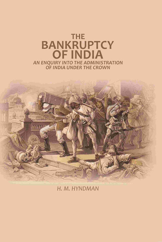 The Bankruptcy of India: An Enquiry into The Administration of India Under the Crown - Gyan Books