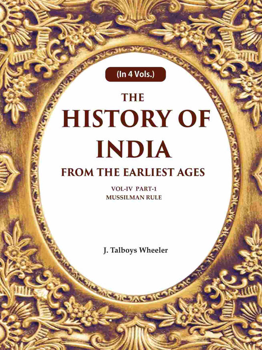 The History of India From the Earliest Ages: Vol-IV Part-1 Mussilman Rule 4th-Part-1 - Gyan Books