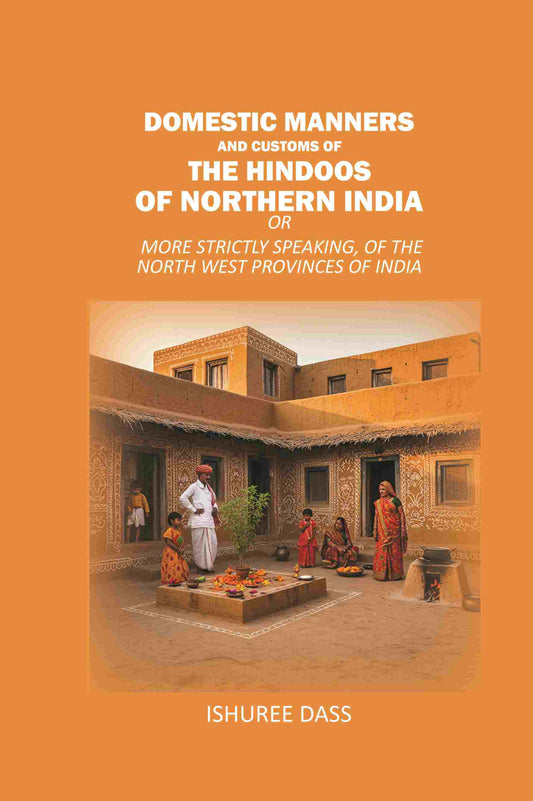 Domestic Manners and Customs of the Hindoos of Northern India: Or More Strictly Speaking, of the North West Provinces of India - Gyan Books