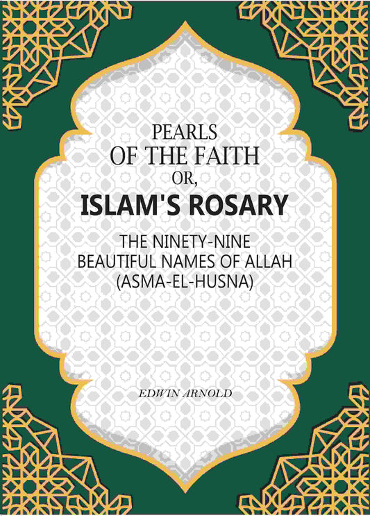 Pearls of the Faith: Or, Islam's Rosary The Ninety-Nine Beautiful Names Of Allah (Asma-El-Husna) - Gyan Books