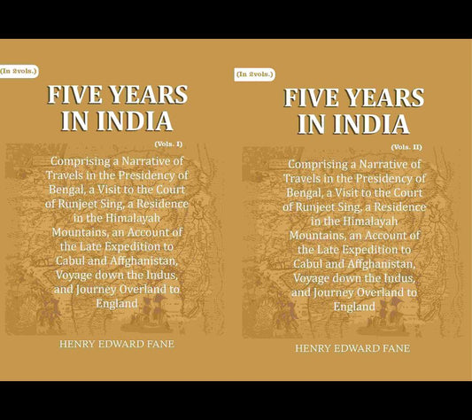 Five Years in India: Comprising a Narrative of Travels in the Presidency of Bengal, a Visit to the Court of Runjeet Sing, a Residence in the Himalayah Mountains, an Account of the Late Expedition to Cabul and Affghanistan, Voyage down the Indus, and Journ