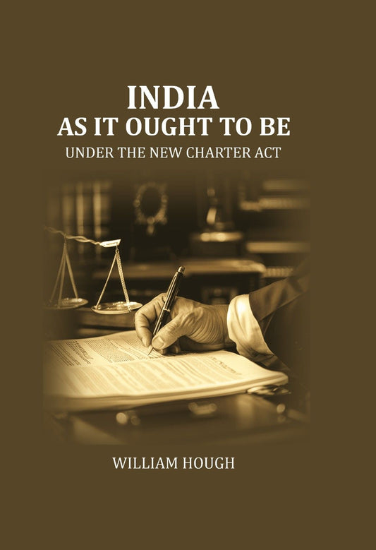 India as it Ought to be: under the new Charter Act - Gyan Books