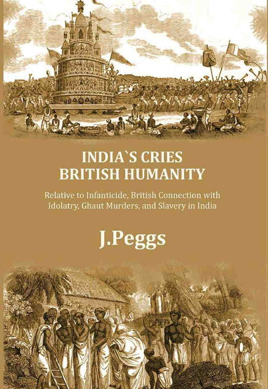 India's Cries British Humanity: Relative to Infanticide, British Connection with Idolatry, Ghaut Murders, and Slavery in India - Gyan Books