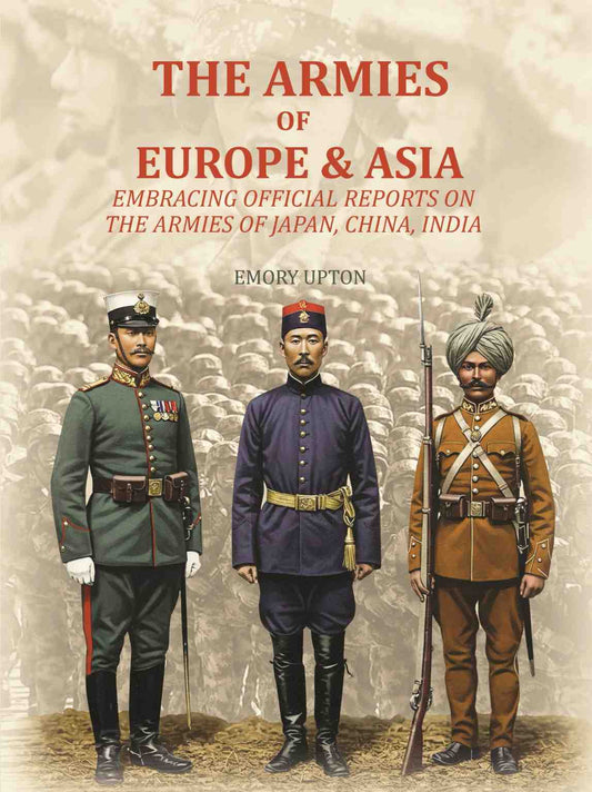 The Armies of Europe & Asia: Embracing Official Reports on the Armies of Japan, China, India…. - Gyan Books Grab2Buy Gyan Books Grab2Buy