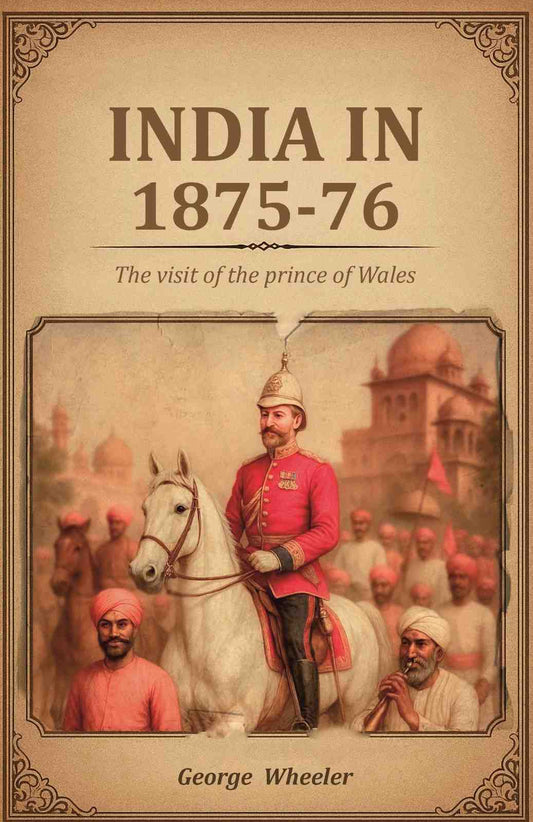 India in 1875-76: The visit of the prince of Wales - Gyan Books