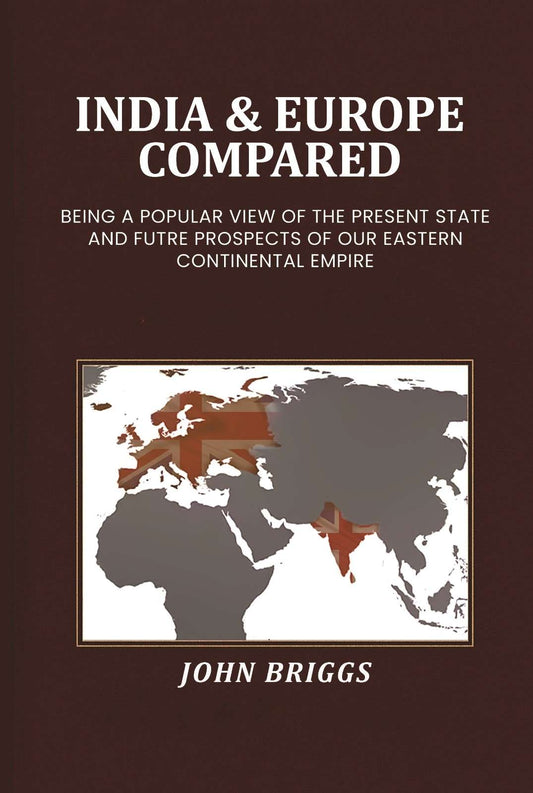 India & Europe compared: Being a popular view of the present state and futre prospects of our Eastern Continental Empire - Gyan Books