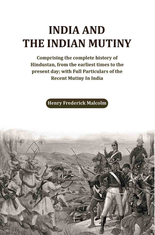 India And The Indian Mutiny: Comprising The Complete History Of Hindustan, From The Earliest Times To The - Gyan Books