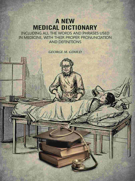 A New Medical Dictionary: Including all the Words and Phrases Used in Medicine, With Their Proper Pronunciation and Definitions - Gyan Books