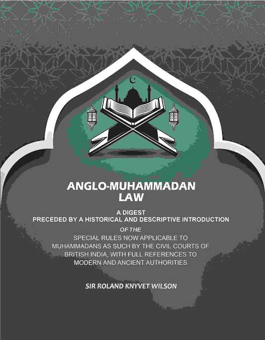 Anglo-Muhammadan Law: A Digest Preceded by a Historical and Descriptive Introduction of the Special Rules Now Applicable to Muhammadans As Such by the Civil Courts of British India, With Full References to Modern and Ancient Authorities - Gyan Books