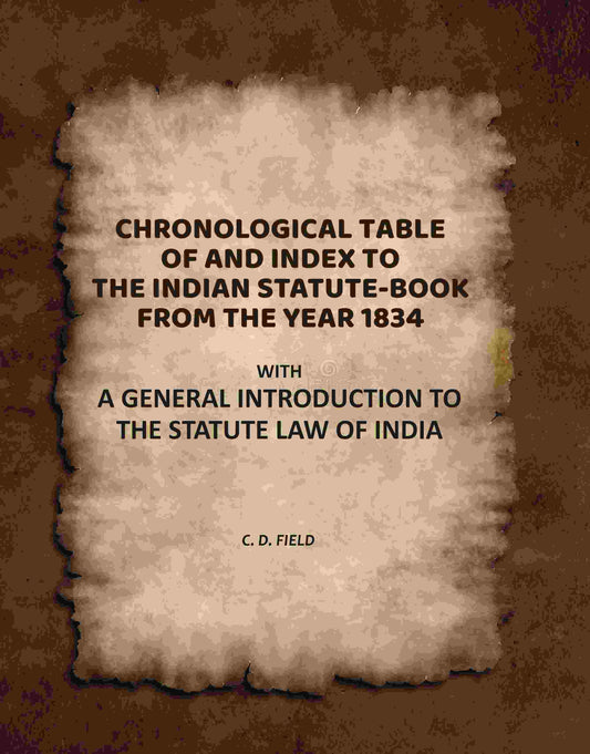 Chronological Table of, and Index To, the Indian Statute-Book From the Year 1834: With a General Introduction to the Statute Law of India - Gyan Books