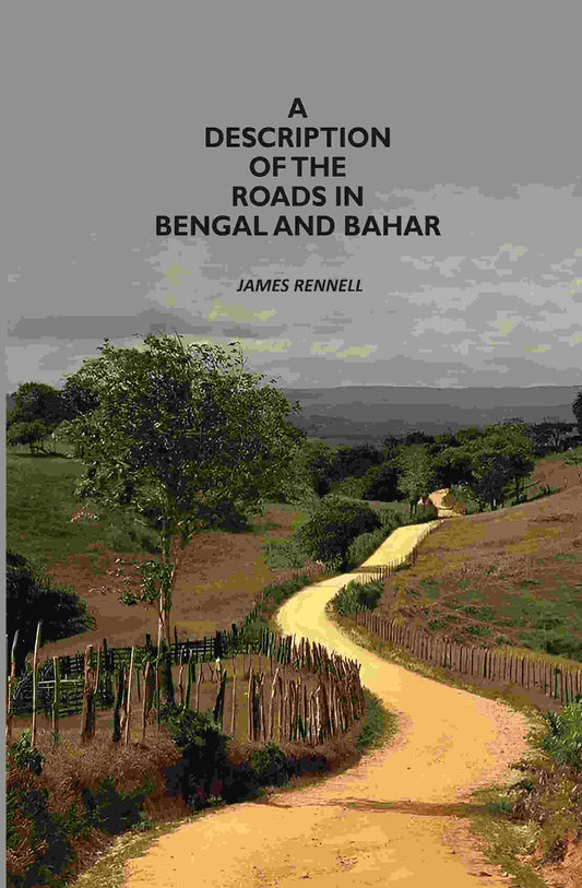 A Description Of The Roads In Bengal And Bahar - Gyan Books