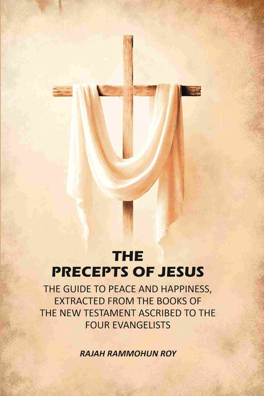 The Precepts of Jesus: The Guide to Peace and Happiness, Extracted from the Books of the New Testament Ascribed to the Four Evangelists - Gyan Books Grab2Buy Gyan Books Grab2Buy
