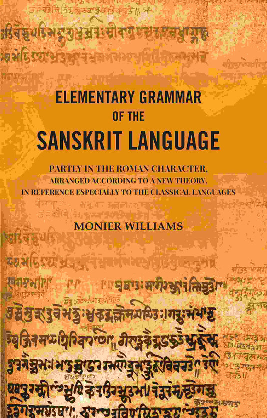 Elementary Grammar of the Sanskrit Language: Partly in the Roman Character, Arranged According to a New Theory, In Reference Especially to the Classical Languages - Gyan Books