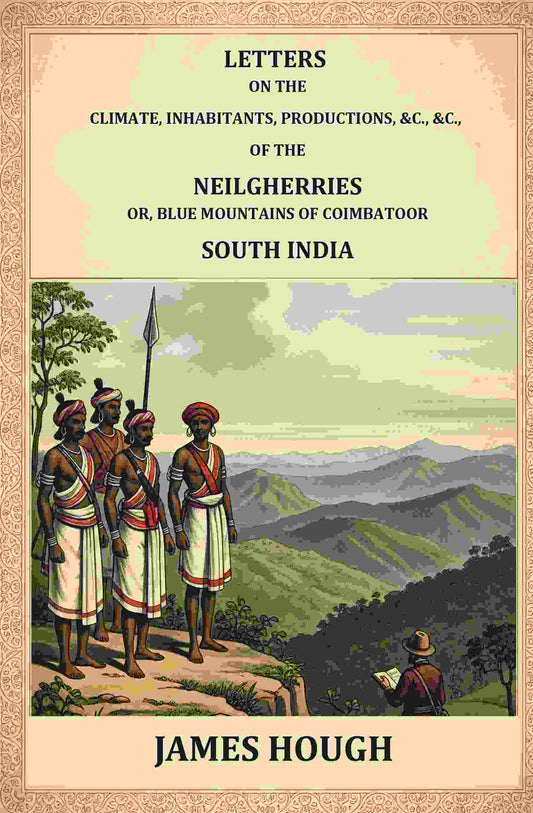 Letters on the Climate, Inhabitants, Productions, etc.: of the Neilgherries, or Blue Mountains of Coimbatore, South India - Gyan Books