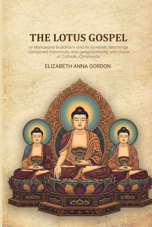 The Lotus gospel: or Mahayana Buddhism and its symbolic teachings compared historically and geographically with those of Catholic Christianity - Gyan Books Grab2Buy Gyan Books Grab2Buy