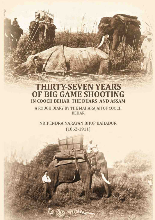 Thirty-seven years of big game shooting in Cooch Behar the Duars and Assam: A rough diary by the Maharajah of Cooch Behar. - Gyan Books Grab2Buy Gyan Books Grab2Buy