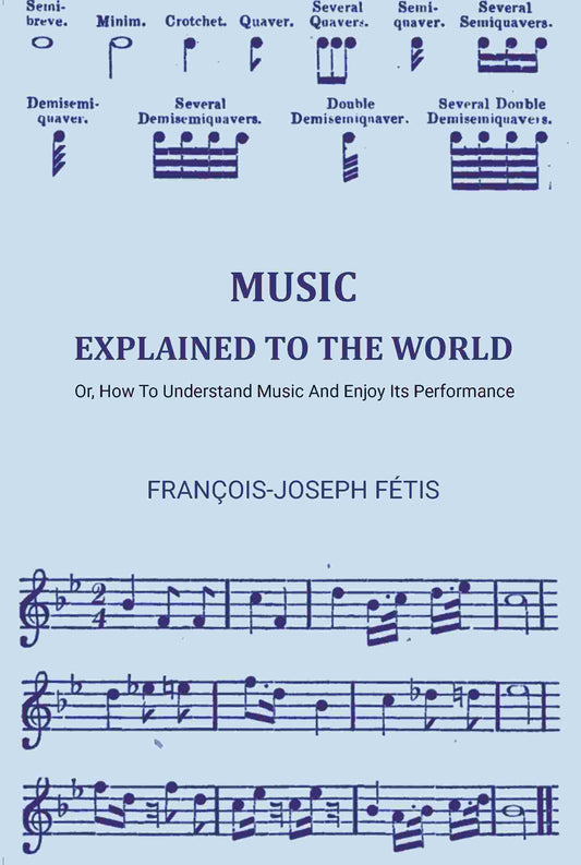 Music Explained To The World: Or, How To Understand Music And Enjoy Its Performance - Gyan Books