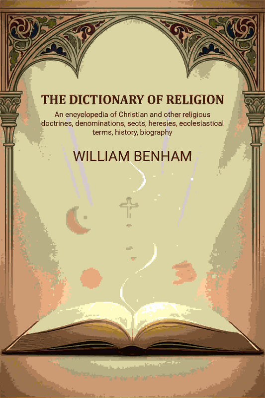 The dictionary of religion: An encyclopedia of Christian and other religious doctrines, denominations, sects, heresies, ecclesiastical terms, history, biography, etc., etc - Gyan Books Grab2Buy Gyan Books Grab2Buy