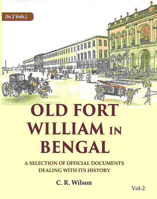 Old Fort William in Bengal: A Selection of Official Documents Dealing with Its History (2nd) - Gyan Books