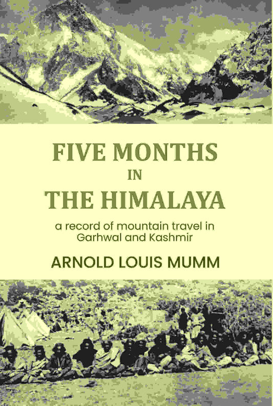 Five months in the Himalaya: a record of mountain travel in Garhwal and Kashmir - Gyan Books