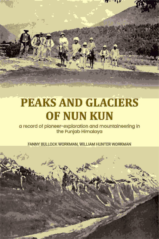 Peaks and glaciers of Nun Kun: a record of pioneer-exploration and mountaineering in the Punjab Himalaya - Gyan Books