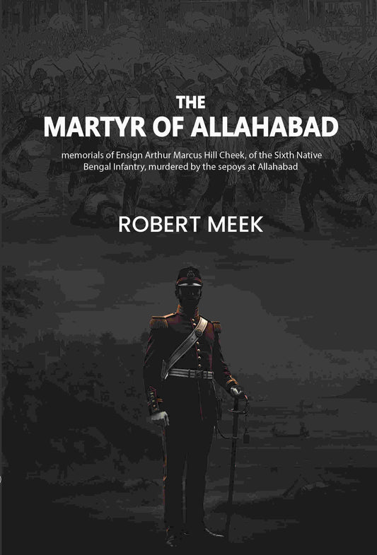 The martyr of Allahabad: memorials of Ensign Arthur Marcus Hill Cheek, of the Sixth Native Bengal Infantry, murdered by the sepoys at Allahabad - Gyan Books Grab2Buy Gyan Books Grab2Buy