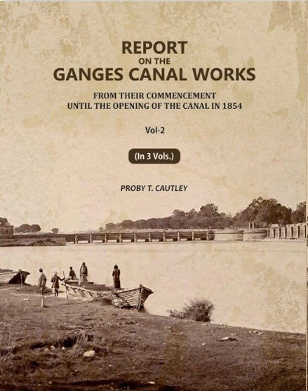 Report on the Ganges Canal Works: From Their Commencement Until the Opening of the Canal in 1854 (2nd) - Gyan Books