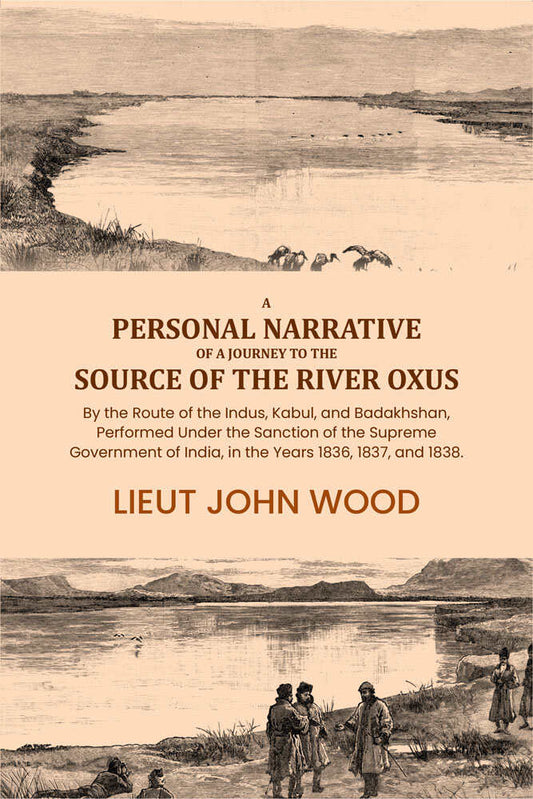 A Personal Narrative of a Journey to the Source of the River Oxus: By the Route of the Indus, Kabul, and Badakhshan, Performed Under the Sanction of the Supreme Government of India, in the Years 1836, 1837, and 1838. - Gyan Books