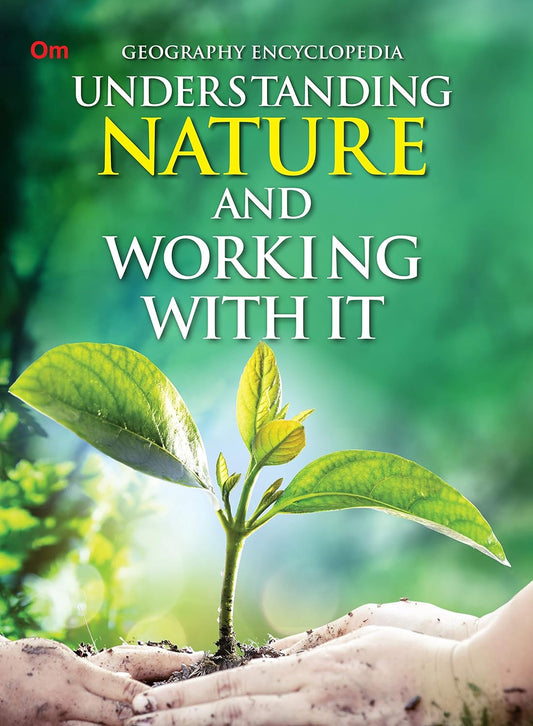 Understanding Nature and Working With it : Geography Encyclopedia - Om Books