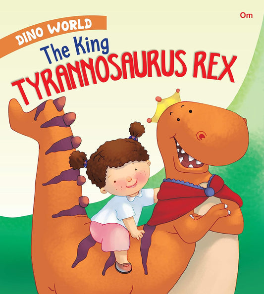 The King Tyrannosaurus Rex : Dino World - Om Books