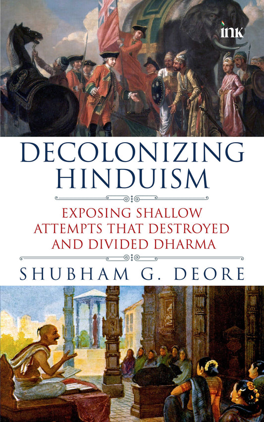 BluOne Ink Decolonizing Hinduism: Exposing Shallow Attempts That Destroyed and Divided Dharma by Shubham G. Deore