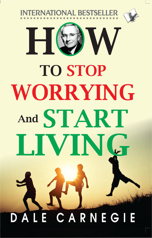 How To Stop Worrying And Start Living by Dale Carnegie