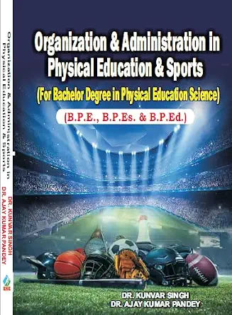 Organization & Administration in Physical Education & Sports (For Bachelor Degree in Physical Education Science) B.P.E., B.P.Es. & B.P.Ed.      Hardcover – 1 January 2024