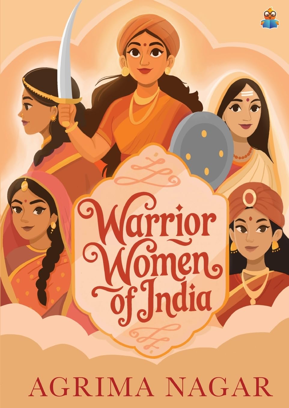 Warrior Women of India: Inspiring stories of queens and heroines like Ahilyabai Holkar, Rani Durgavati, Rani Lakshmibai | Illustrated stories for children | Fierce and fearless women warriors of India - Agrima Nagar  Grab2Buy Srishti Publishers And Distributors Grab2Buy