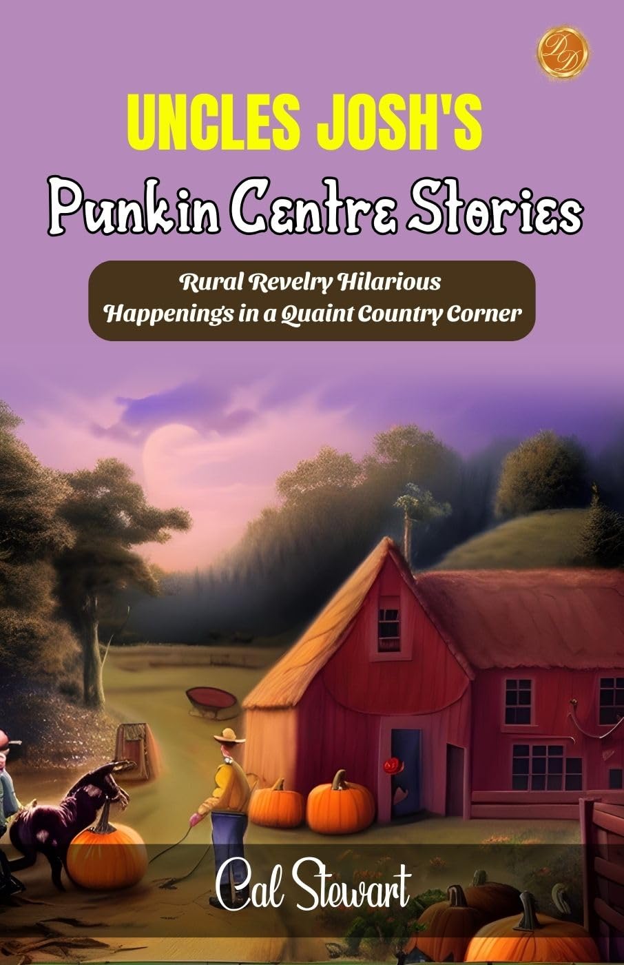 Uncles Josh'S Punkin Centre Stories By Cal Stewart: Rural Revelry: Hilarious Happenings In A Quaint Country Corner  Grab2Buy DD Books Grab2Buy
