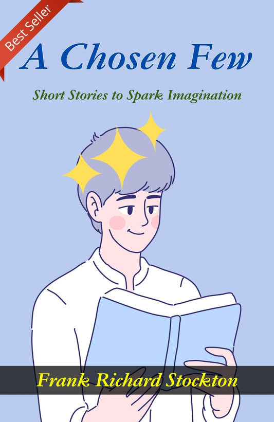 A Chosen Few: Short Stories To Spark Imagination By Frank Richard Stockton 