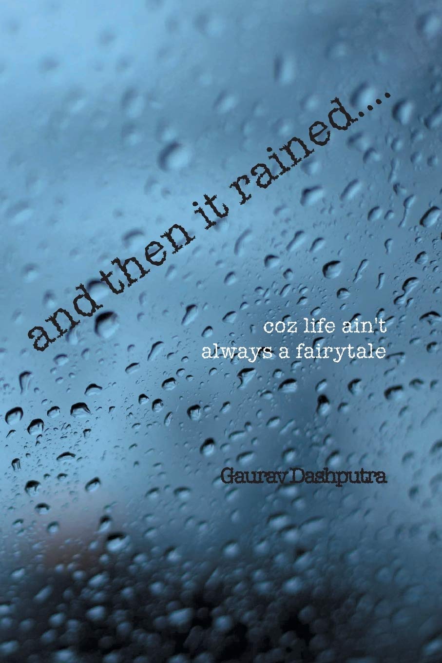 and then it rained…. - Gaurav Dashputra