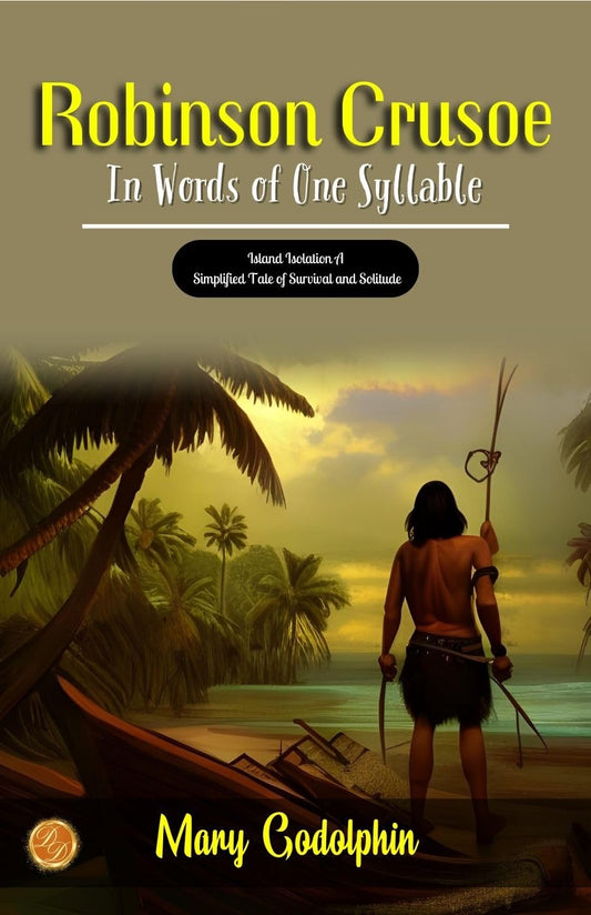 Robinson Crusoe In Words Of One Syllable By Mary Godolphin: Island Isolation: A Simplified Tale Of Survival And Solitude
