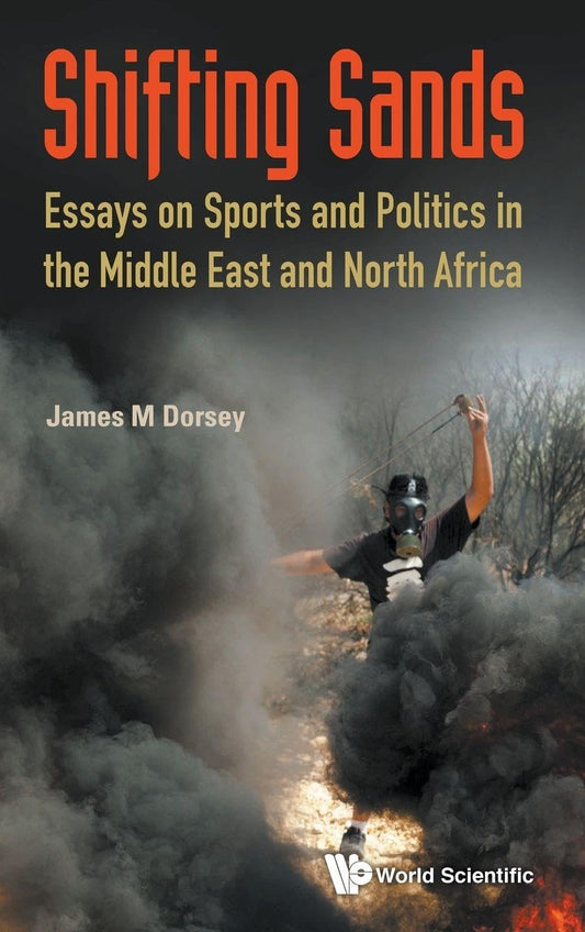 Shifting Sands: Essays On Sports And Politics In The Middle East And North Africa by By James Michael Dorsey (Author),