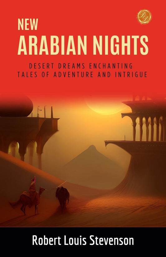 New Arabian Nights By Robert Louis Stevenson: Desert Dreams: Enchanting Tales Of Adventure And Intrigue